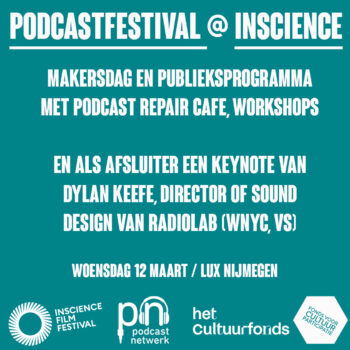 Promotionele afbeelding voor het Podcastfestival @InScience met witte tekst op een turquoise achtergrond. De afbeelding kondigt een makersdag en publieksprogramma aan met podcast repair café en workshops. Als afsluiter wordt een keynote genoemd van Dylan Keefe, Director of Sound Design van Radiolab (WNYC, VS). Het evenement vindt plaats op woensdag 12 maart in LUX Nijmegen. Onderaan staan de logo's van InScience Film Festival, Podcast Netwerk, het Cultuurfonds en het Fonds voor Cultuurparticipatie.